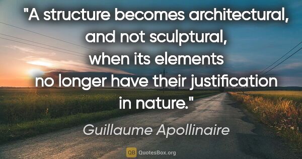 Guillaume Apollinaire quote: "A structure becomes architectural, and not sculptural, when..."