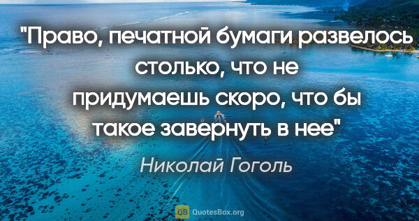 Николай Гоголь цитата: "Право, печатной бумаги развелось столько, что не придумаешь..."