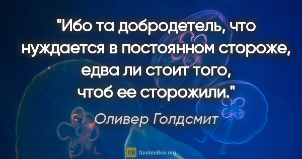 Оливер Голдсмит цитата: "Ибо та добродетель, что нуждается в постоянном стороже, едва..."