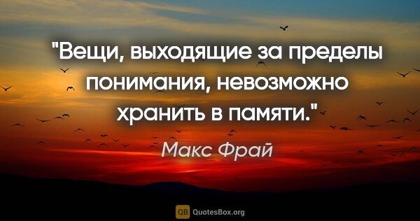 Макс Фрай цитата: "Вещи, выходящие за пределы понимания, невозможно хранить в..."