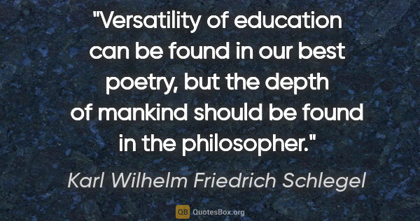 Karl Wilhelm Friedrich Schlegel quote: "Versatility of education can be found in our best poetry, but..."