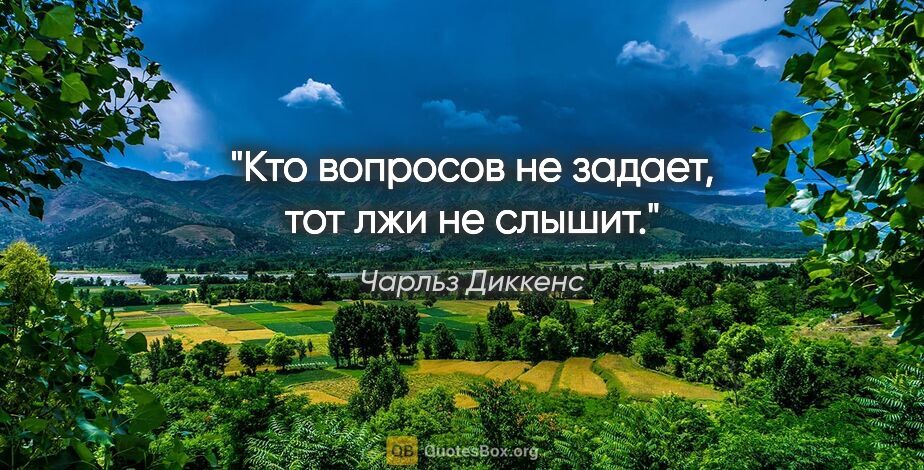 Чарльз Диккенс цитата: "Кто вопросов не задает, тот лжи не слышит."