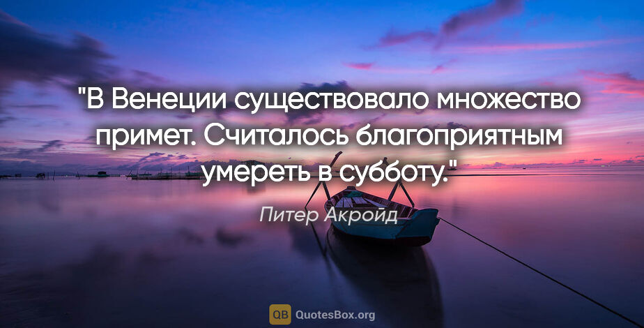 Питер Акройд цитата: "В Венеции существовало множество примет. Считалось..."