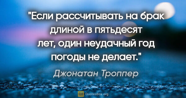 Джонатан Троппер цитата: "Если рассчитывать на брак длиной в пятьдесят лет, один..."