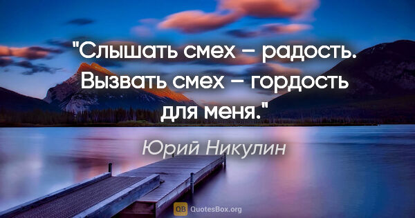 Юрий Никулин цитата: "Слышать смех – радость. Вызвать смех – гордость для меня."