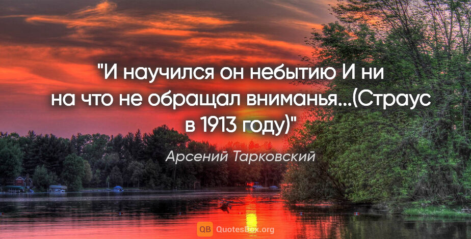 Арсений Тарковский цитата: "И научился он небытию

И ни на что не обращал..."