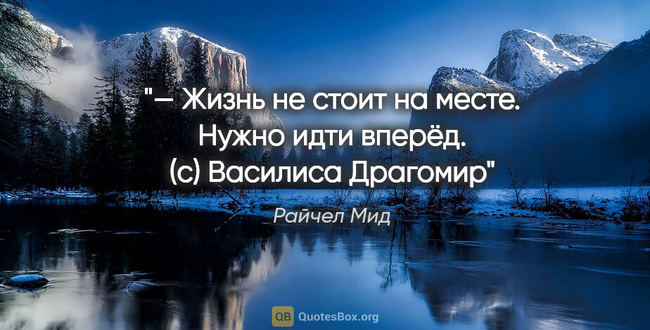 Райчел Мид цитата: "— Жизнь не стоит на месте. Нужно идти вперёд. (с) Василиса..."