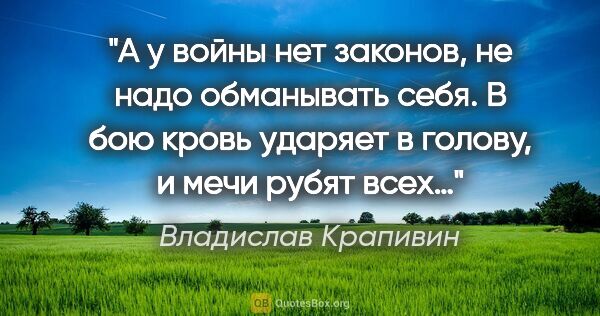 Владислав Крапивин цитата: "А у войны нет законов, не надо обманывать себя. В бою кровь..."