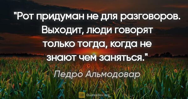 Педро Альмодовар цитата: "Рот придуман не для разговоров. Выходит, люди говорят только..."