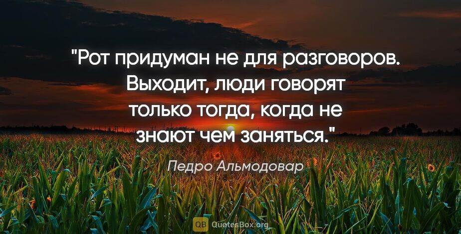 Педро Альмодовар цитата: "Рот придуман не для разговоров. Выходит, люди говорят только..."