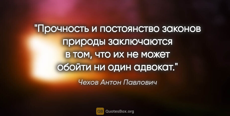 Чехов Антон Павлович цитата: "Прочность и постоянство законов природы заключаются в том, что..."