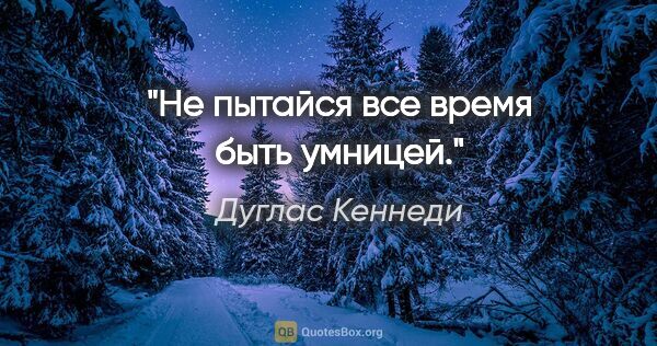 Дуглас Кеннеди цитата: "Не пытайся все время быть умницей."