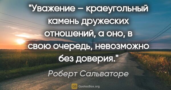 Роберт Сальваторе цитата: "Уважение – краеугольный камень дружеских отношений, а оно, в..."