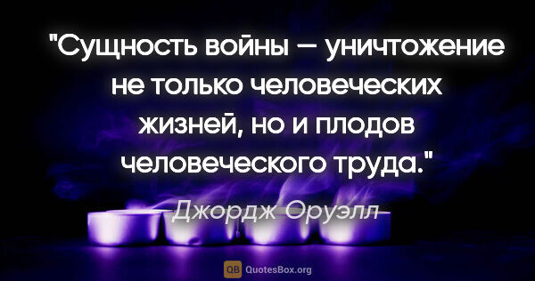 Джордж Оруэлл цитата: "Сущность войны — уничтожение не только человеческих жизней, но..."