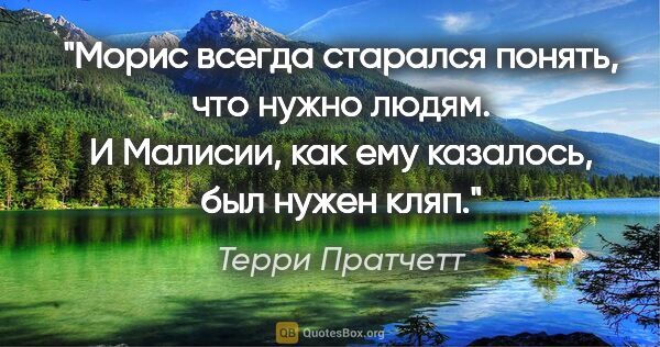 Терри Пратчетт цитата: "Морис всегда старался понять, что нужно людям. И Малисии, как..."