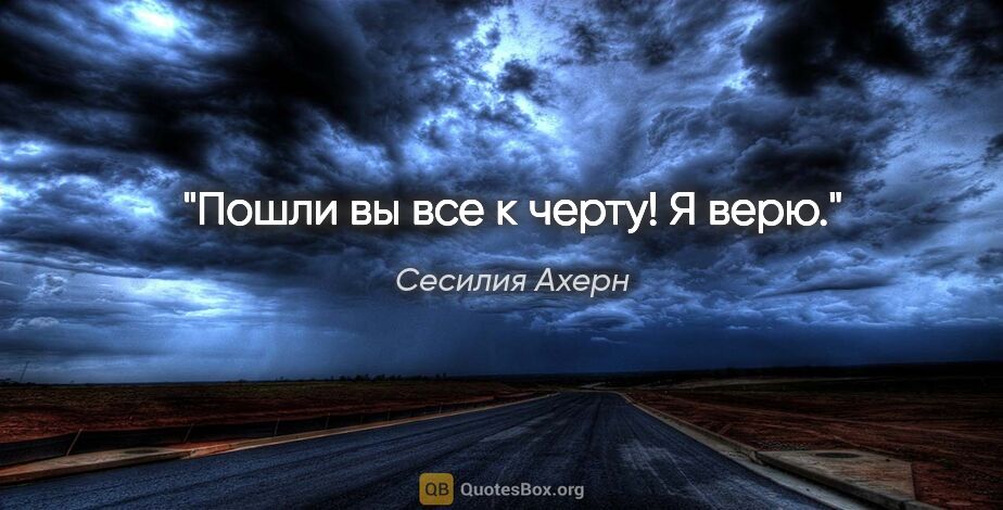 Сесилия Ахерн цитата: "Пошли вы все к черту! Я верю."