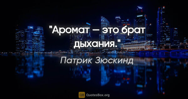 Патрик Зюскинд цитата: "Аромат — это брат дыхания."