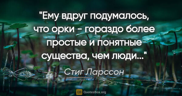 Стиг Ларссон цитата: ""Ему вдруг подумалось, что орки - гораздо более простые и..."