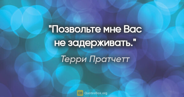 Терри Пратчетт цитата: "Позвольте мне Вас не задерживать."