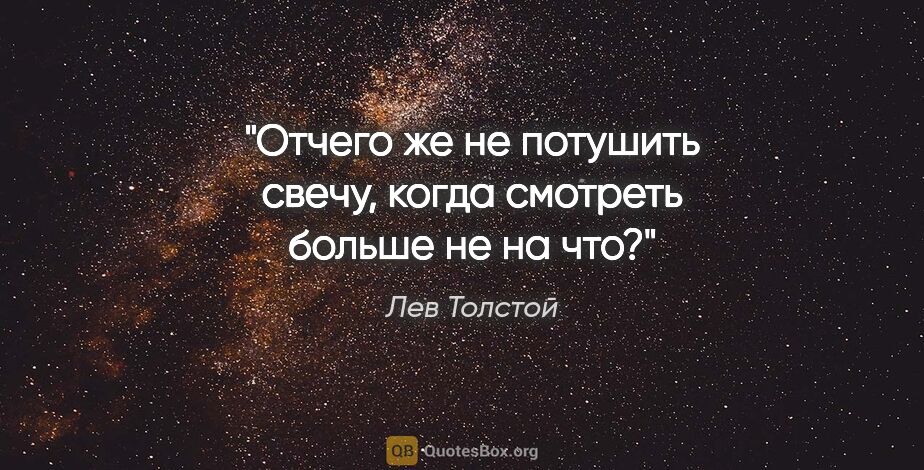 Лев Толстой цитата: "Отчего же не потушить свечу, когда смотреть больше не на что?"