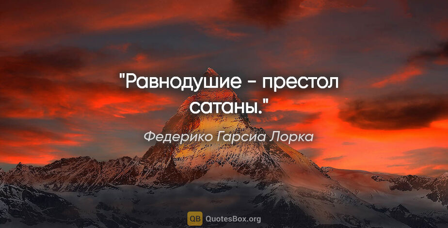 Федерико Гарсиа Лорка цитата: "Равнодушие - престол сатаны."