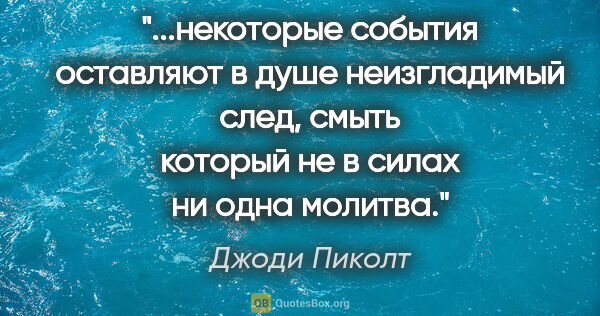 Джоди Пиколт цитата: "некоторые события оставляют в душе неизгладимый след, смыть..."