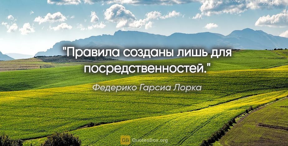 Федерико Гарсиа Лорка цитата: "Правила созданы лишь для посредственностей."