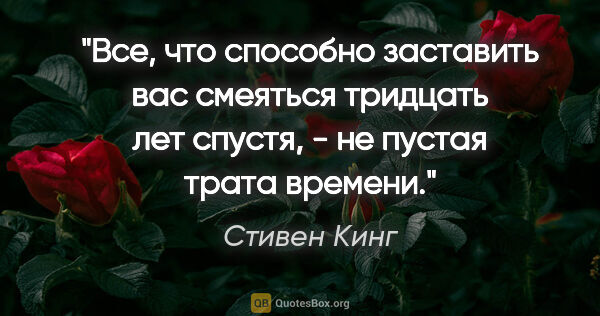 Стивен Кинг цитата: "Все, что способно заставить вас смеяться тридцать лет спустя,..."