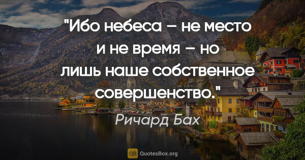 Ричард Бах цитата: "Ибо небеса – не место и не время – но лишь наше собственное..."