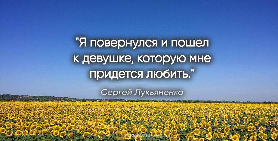 Сергей Лукьяненко цитата: "Я повернулся и пошел к девушке, которую мне придется любить."