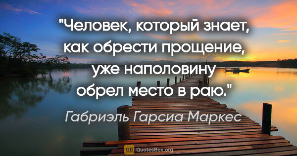 Габриэль Гарсиа Маркес цитата: "Человек, который знает, как обрести прощение, уже наполовину..."