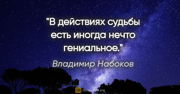 Владимир Набоков цитата: "В действиях судьбы есть иногда нечто гениальное."