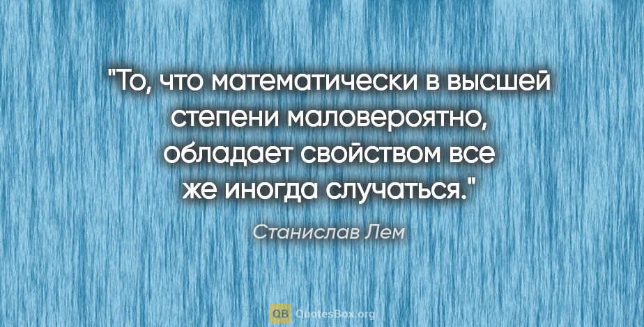 Станислав Лем цитата: "То, что математически в высшей степени маловероятно, обладает..."