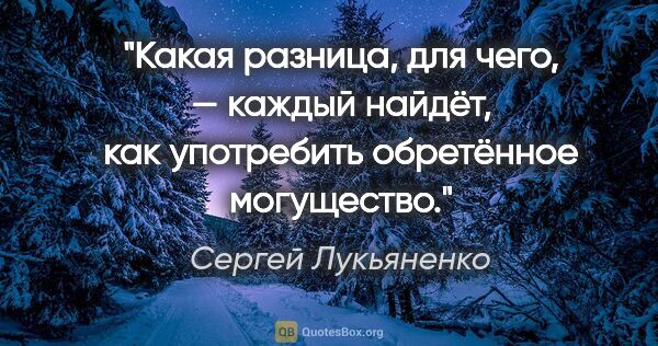 Сергей Лукьяненко цитата: "Какая разница, для чего, — каждый найдёт, как употребить..."