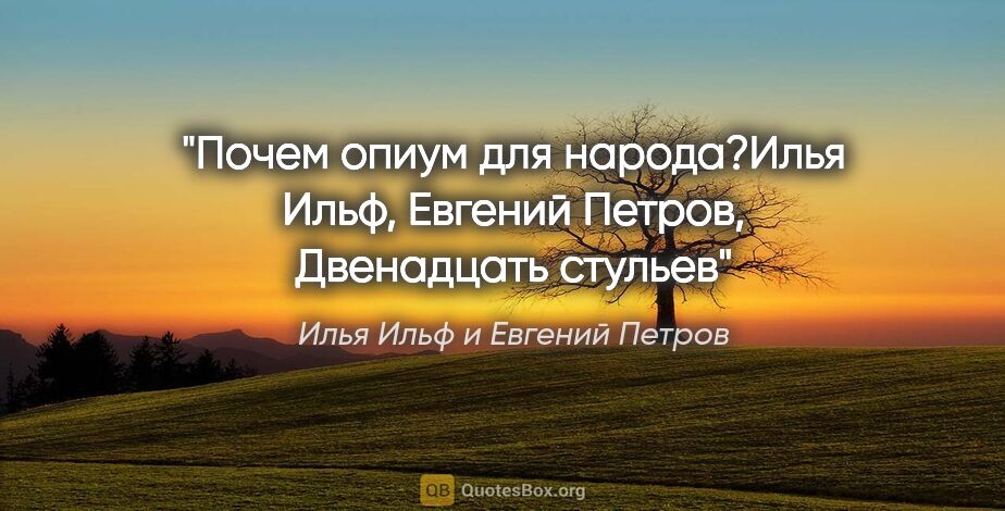 Илья Ильф и Евгений Петров цитата: "Почем опиум для народа?Илья Ильф, Евгений Петров, "Двенадцать..."