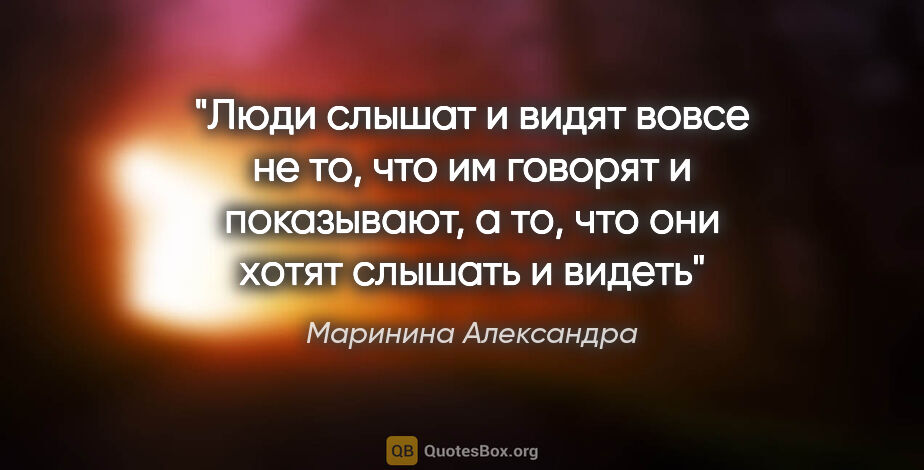 Маринина Александра цитата: "Люди слышат и видят вовсе не то, что им говорят и показывают,..."