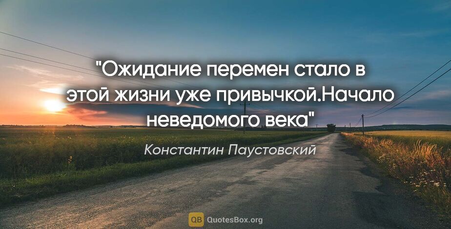 Константин Паустовский цитата: "Ожидание перемен стало в этой жизни уже привычкой.«Начало..."