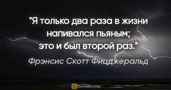 Фрэнсис Скотт Фицджеральд цитата: "Я только два раза в жизни напивался пьяным; это и был второй раз."