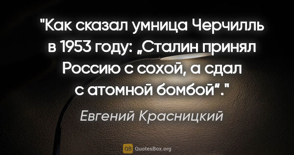 Евгений Красницкий цитата: "Как сказал умница Черчилль в 1953 году: „Сталин принял Россию..."