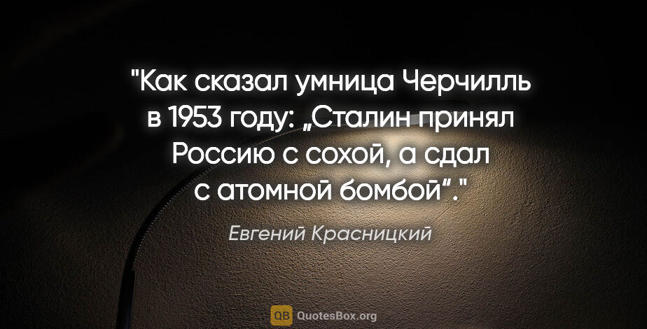 Евгений Красницкий цитата: "Как сказал умница Черчилль в 1953 году: „Сталин принял Россию..."
