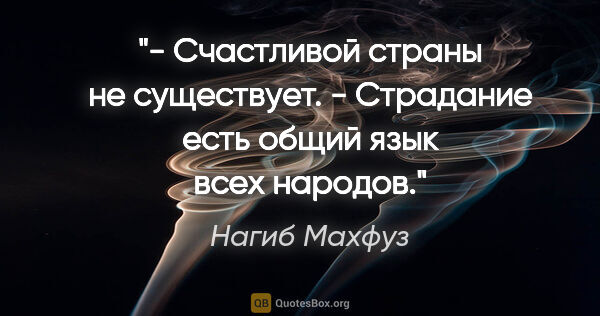 Нагиб Махфуз цитата: "- Счастливой страны не существует.

- Страдание есть общий..."