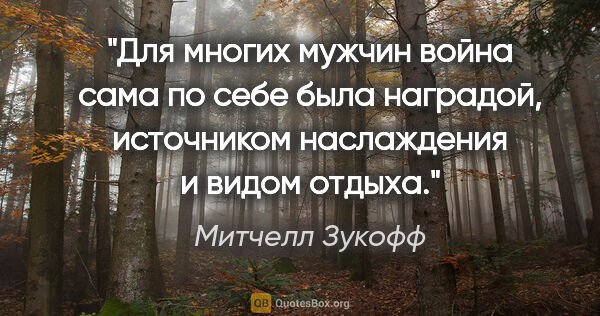 Митчелл Зукофф цитата: "Для многих мужчин война сама по себе была наградой, источником..."