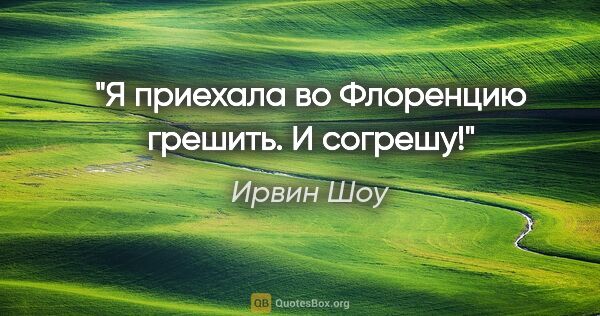 Ирвин Шоу цитата: "Я приехала во Флоренцию грешить. И согрешу!"