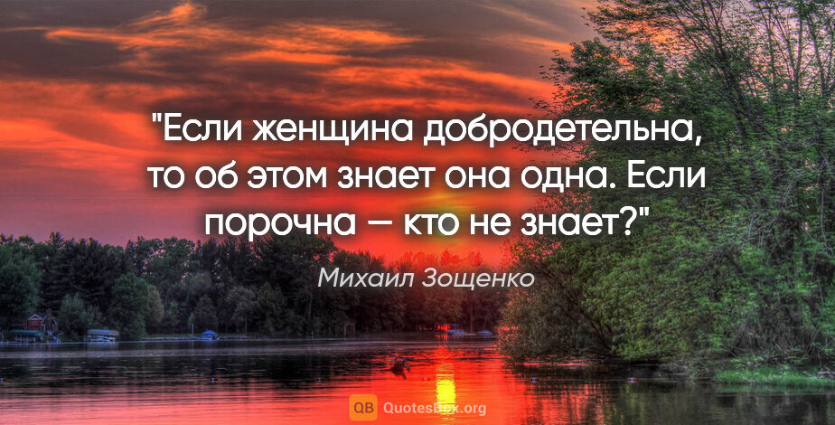 Михаил Зощенко цитата: "Если женщина добродетельна, то об этом знает она одна. Если..."