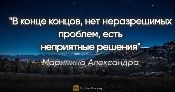 Маринина Александра цитата: "В конце концов, нет неразрешимых проблем, есть неприятные решения"