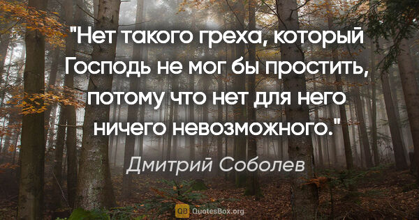 Дмитрий Соболев цитата: "Нет такого греха, который Господь не мог бы простить, потому..."