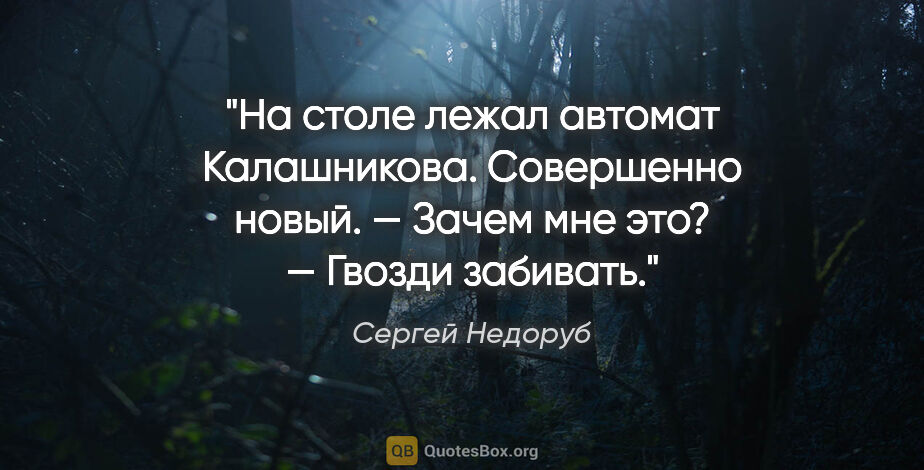 Сергей Недоруб цитата: "На столе лежал автомат Калашникова. Совершенно новый.

— Зачем..."
