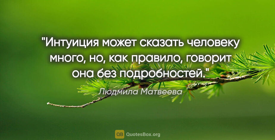 Людмила Матвеева цитата: "Интуиция может сказать человеку много, но, как правило,..."