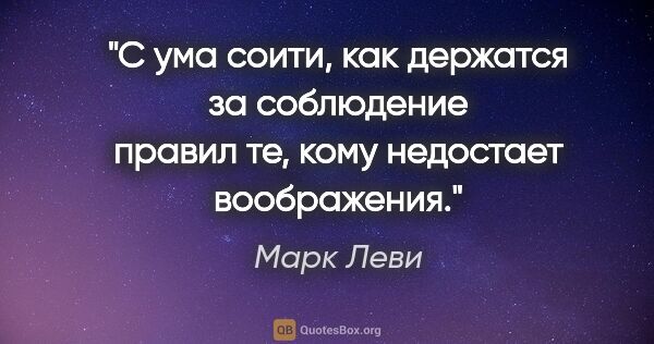 Марк Леви цитата: "С ума соити, как держатся за соблюдение правил те, кому..."