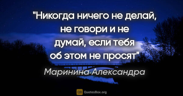 Маринина Александра цитата: "Никогда ничего не делай, не говори и не думай, если тебя об..."